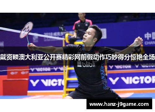 戴资颖澳大利亚公开赛精彩网前假动作巧妙得分惊艳全场