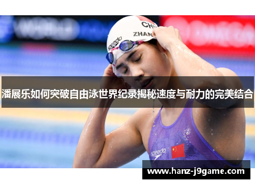 潘展乐如何突破自由泳世界纪录揭秘速度与耐力的完美结合 潘展乐如何突破自由泳世界纪录揭秘速度与耐力的完美结合