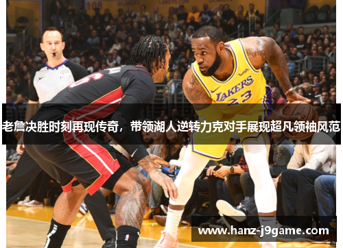 老詹决胜时刻再现传奇，带领湖人逆转力克对手展现超凡领袖风范