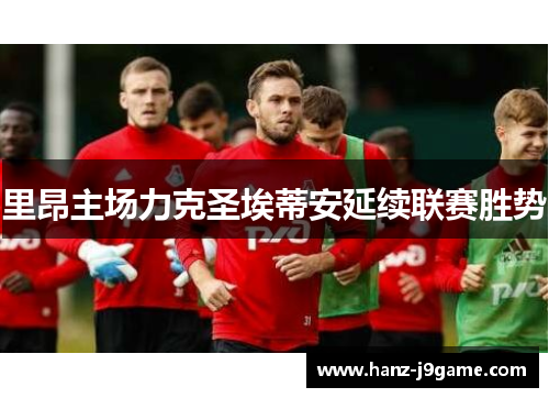 里昂主场力克圣埃蒂安延续联赛胜势